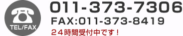 TEL 011-373-7306 FAX:（011）862-9281　24時間受付中です！